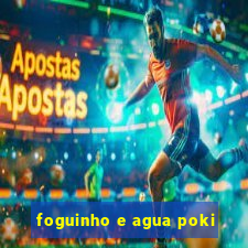 foguinho e agua poki